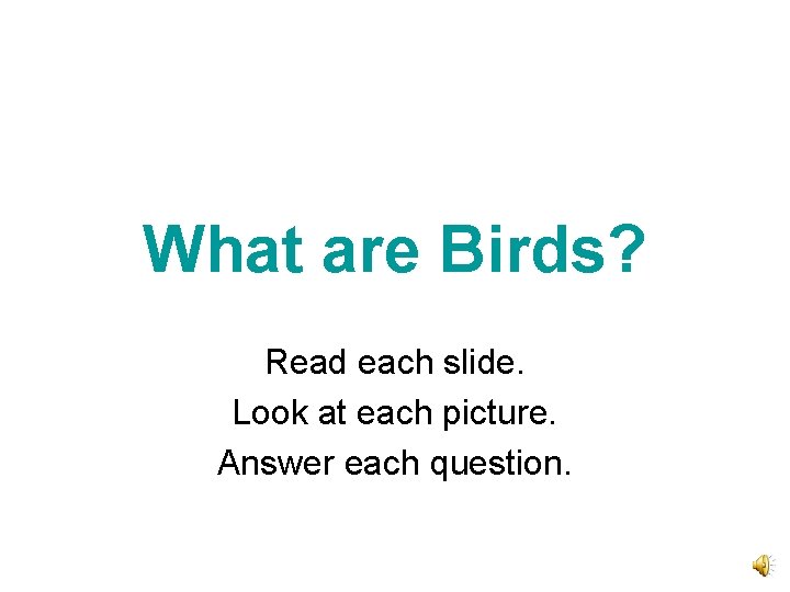 What are Birds? Read each slide. Look at each picture. Answer each question. 