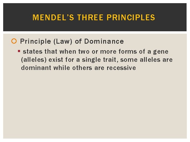 MENDEL’S THREE PRINCIPLES Principle (Law) of Dominance § states that when two or more