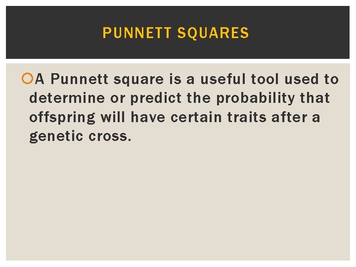 PUNNETT SQUARES A Punnett square is a useful tool used to determine or predict