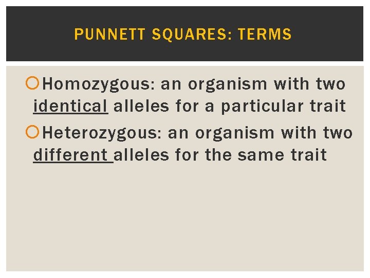 PUNNETT SQUARES: TERMS Homozygous: an organism with two identical alleles for a particular trait