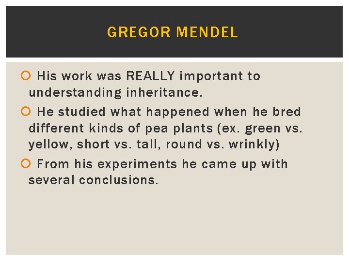GREGOR MENDEL His work was REALLY important to understanding inheritance. He studied what happened