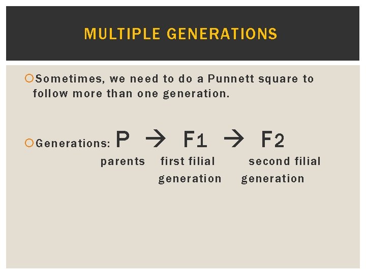 MULTIPLE GENERATIONS Sometimes, we need to do a Punnett square to follow more than