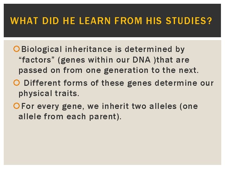 WHAT DID HE LEARN FROM HIS STUDIES? Biological inheritance is determined by “factors” (genes