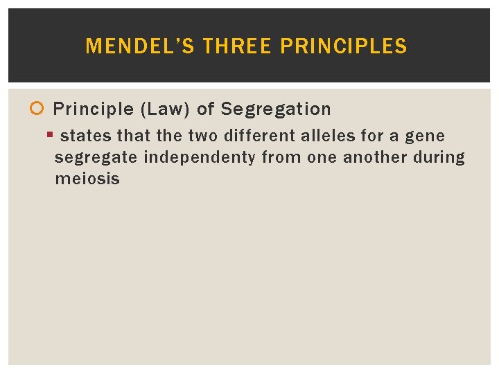 MENDEL’S THREE PRINCIPLES Principle (Law) of Segregation § states that the two different alleles