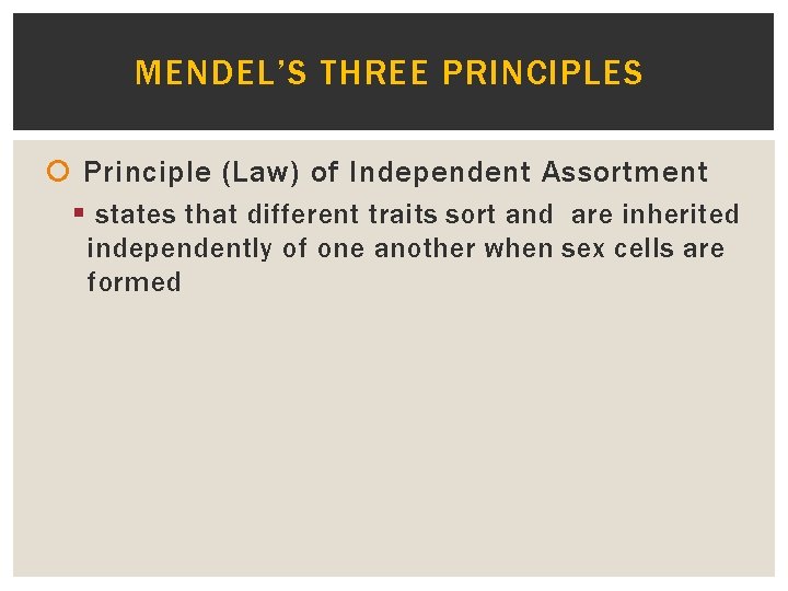 MENDEL’S THREE PRINCIPLES Principle (Law) of Independent Assortment § states that different traits sort