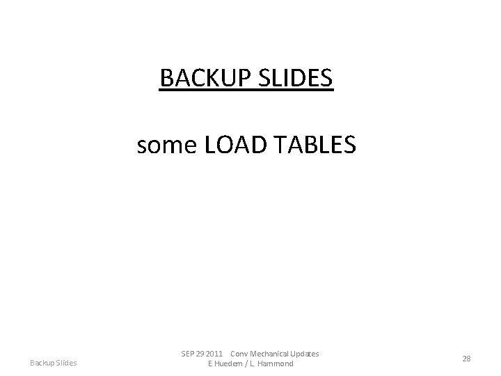 BACKUP SLIDES some LOAD TABLES Backup Slides SEP 29 2011 Conv Mechanical Updates E.