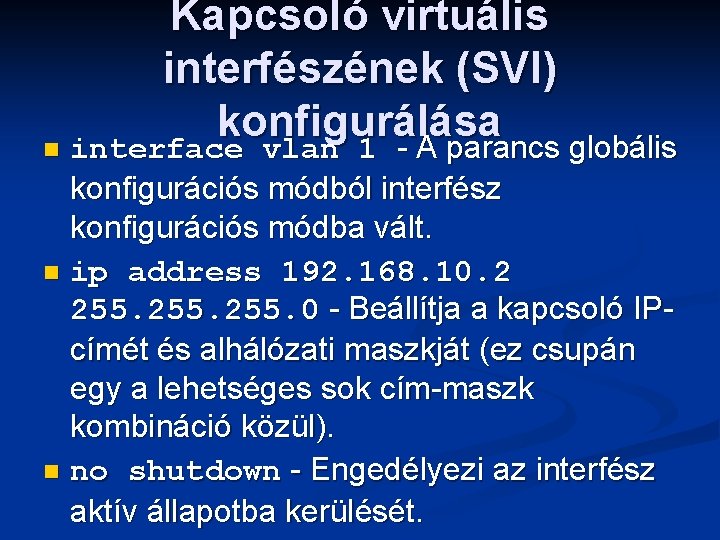 Kapcsoló virtuális interfészének (SVI) konfigurálása n interface vlan 1 - A parancs globális konfigurációs