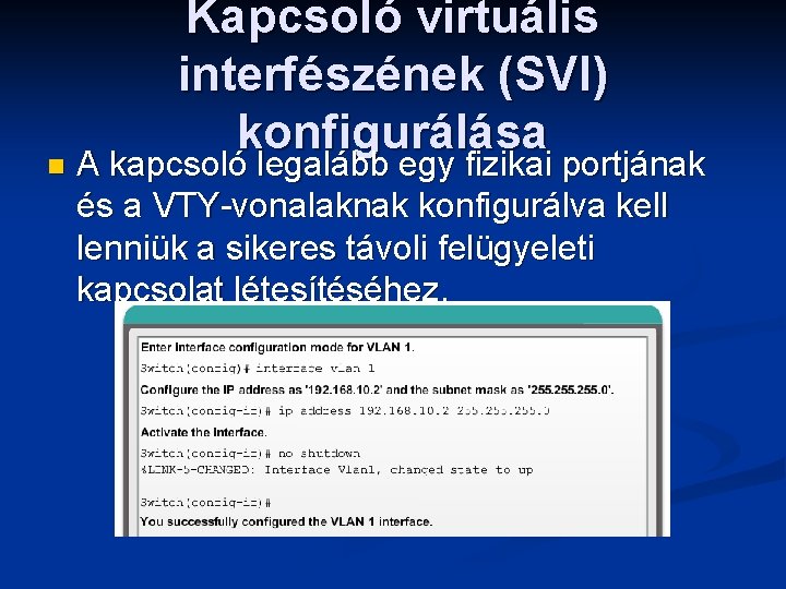 n Kapcsoló virtuális interfészének (SVI) konfigurálása A kapcsoló legalább egy fizikai portjának és a