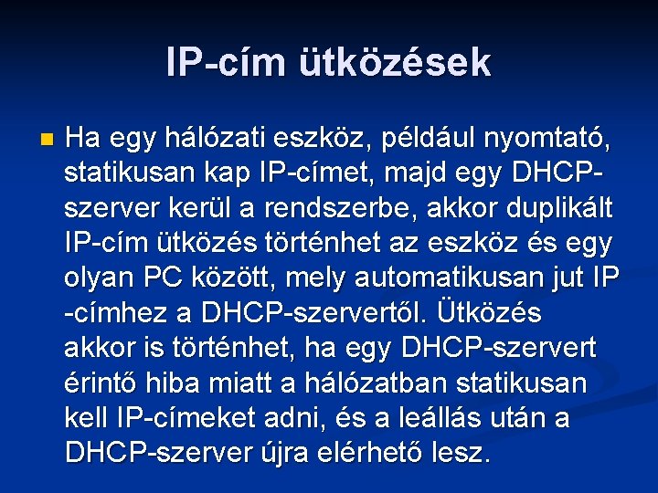 IP-cím ütközések n Ha egy hálózati eszköz, például nyomtató, statikusan kap IP-címet, majd egy