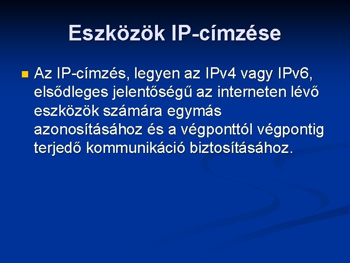 Eszközök IP-címzése n Az IP-címzés, legyen az IPv 4 vagy IPv 6, elsődleges jelentőségű