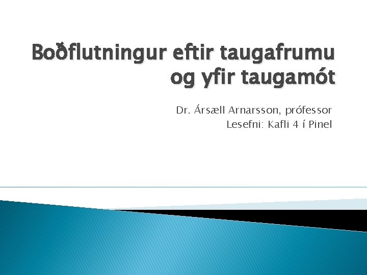 Boðflutningur eftir taugafrumu og yfir taugamót Dr. Ársæll Arnarsson, prófessor Lesefni: Kafli 4 í