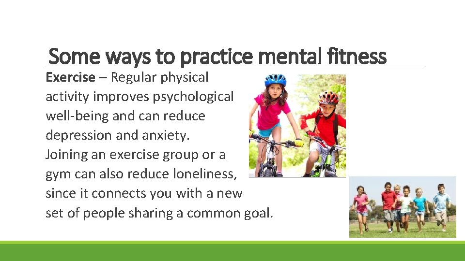 Some ways to practice mental fitness Exercise – Regular physical activity improves psychological well-being