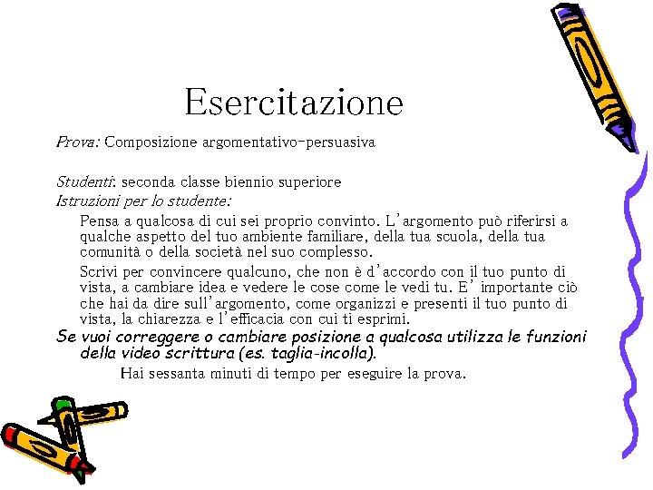 Esercitazione Prova: Composizione argomentativo-persuasiva Studenti: seconda classe biennio superiore Istruzioni per lo studente: Pensa