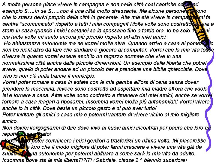 A molte persone piace vivere in campagna e non nelle città cosi caotiche come