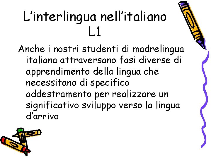 L’interlingua nell’italiano L 1 Anche i nostri studenti di madrelingua italiana attraversano fasi diverse