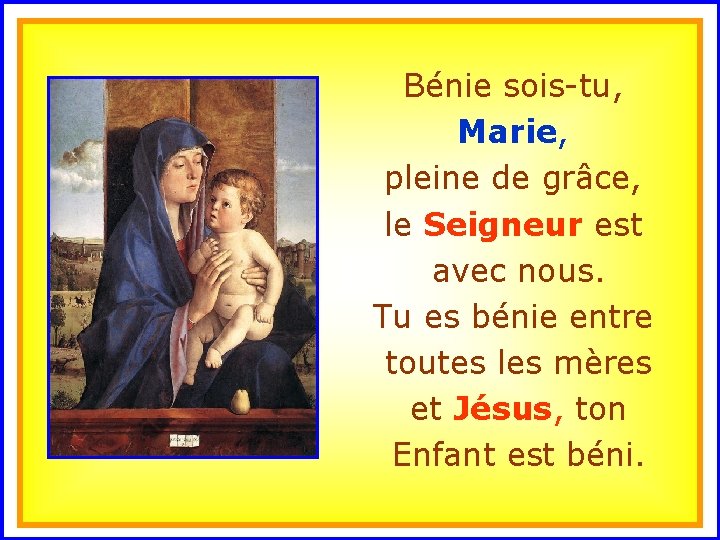 Bénie sois-tu, Marie, pleine de grâce, . le Seigneur est avec nous. Tu es