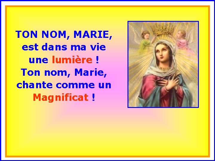 TON NOM, MARIE, est dans ma vie une lumière ! Ton nom, Marie, .