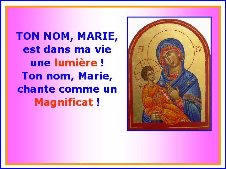 TON NOM, MARIE, est dans ma vie une lumière ! Ton nom, Marie, .