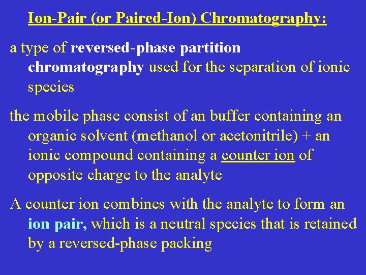 Ion-Pair (or Paired-Ion) Chromatography: a type of reversed-phase partition chromatography used for the separation
