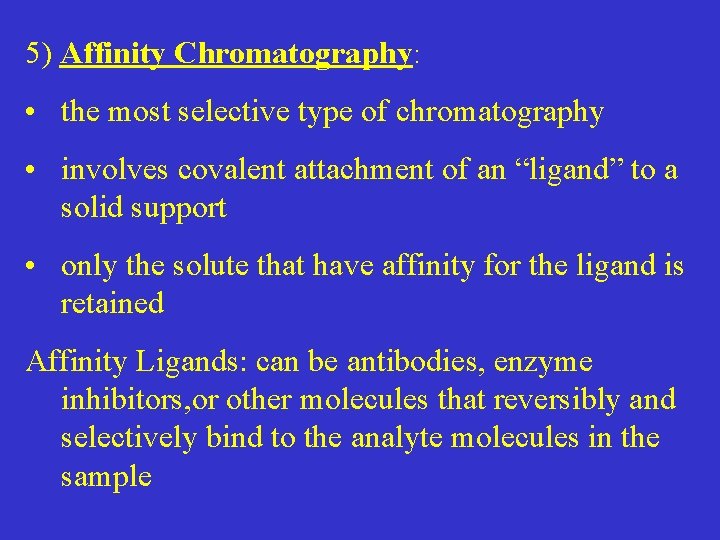 5) Affinity Chromatography: • the most selective type of chromatography • involves covalent attachment