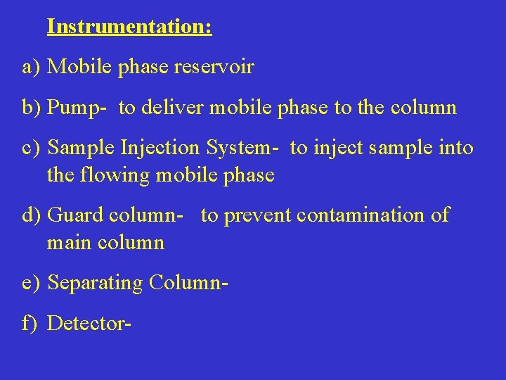 Instrumentation: a) Mobile phase reservoir b) Pump- to deliver mobile phase to the column