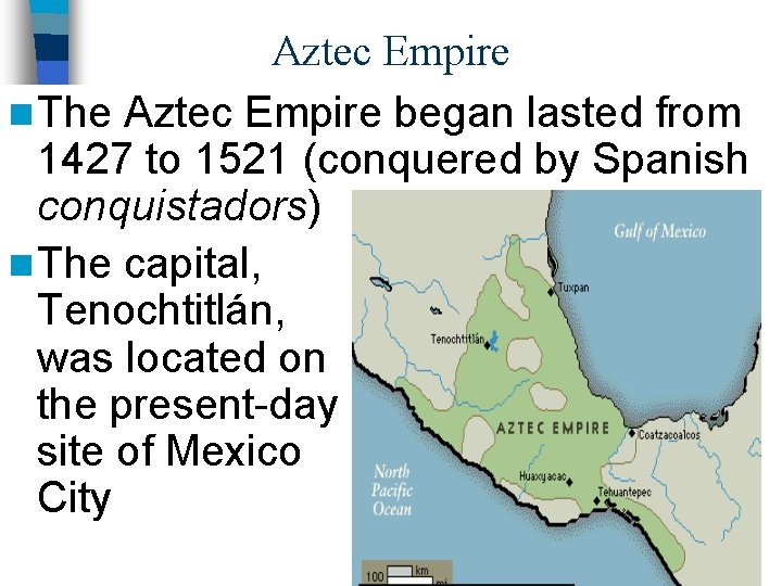 Aztec Empire n The Aztec Empire began lasted from 1427 to 1521 (conquered by