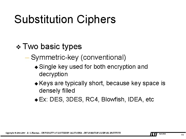 Substitution Ciphers v Two basic types – Symmetric-key (conventional) u Single key used for