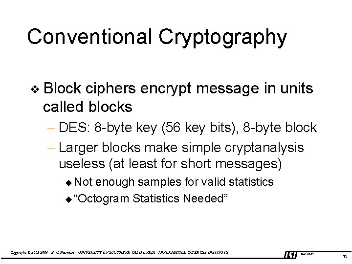 Conventional Cryptography v Block ciphers encrypt message in units called blocks – DES: 8