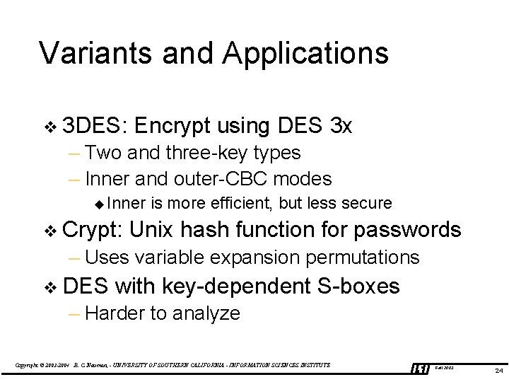 Variants and Applications v 3 DES: Encrypt using DES 3 x – Two and