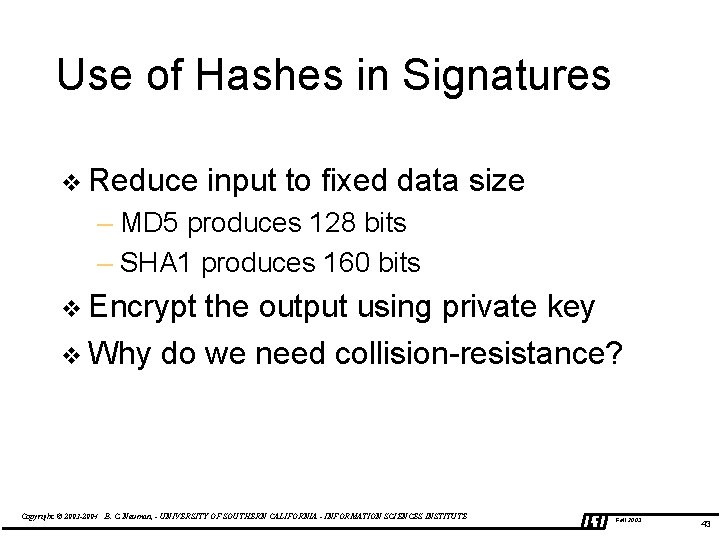 Use of Hashes in Signatures v Reduce input to fixed data size – MD