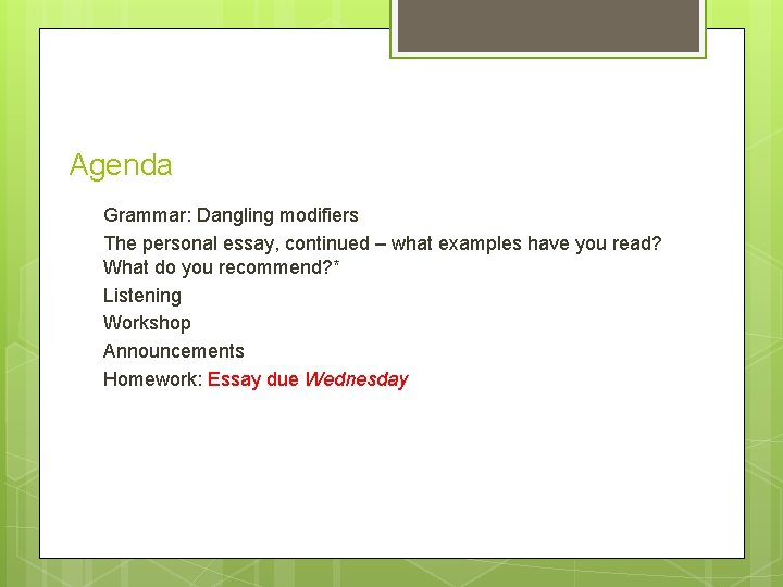 Agenda Grammar: Dangling modifiers The personal essay, continued – what examples have you read?