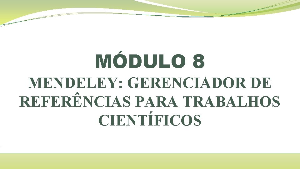 MÓDULO 8 MENDELEY: GERENCIADOR DE REFERÊNCIAS PARA TRABALHOS CIENTÍFICOS 