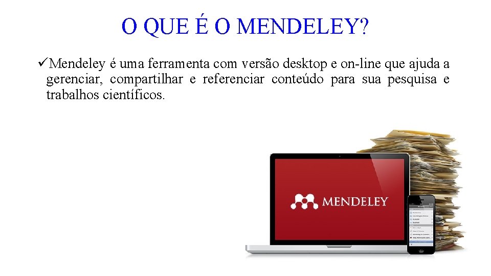 O QUE É O MENDELEY? üMendeley é uma ferramenta com versão desktop e on-line