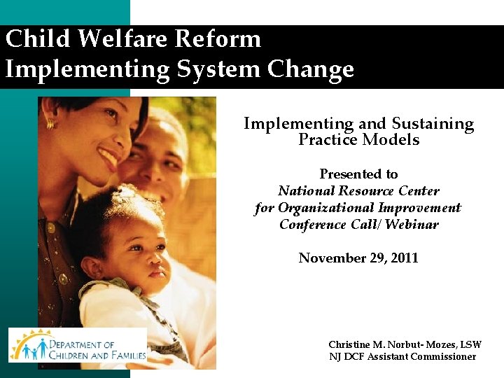 Child Welfare Reform Implementing System Change Implementing and Sustaining Practice Models Presented to National