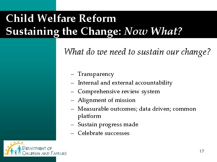 Child Welfare Reform Sustaining the Change: Now What? What do we need to sustain