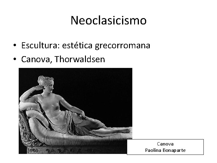 Neoclasicismo • Escultura: estética grecorromana • Canova, Thorwaldsen Canova Paolina Bonaparte 