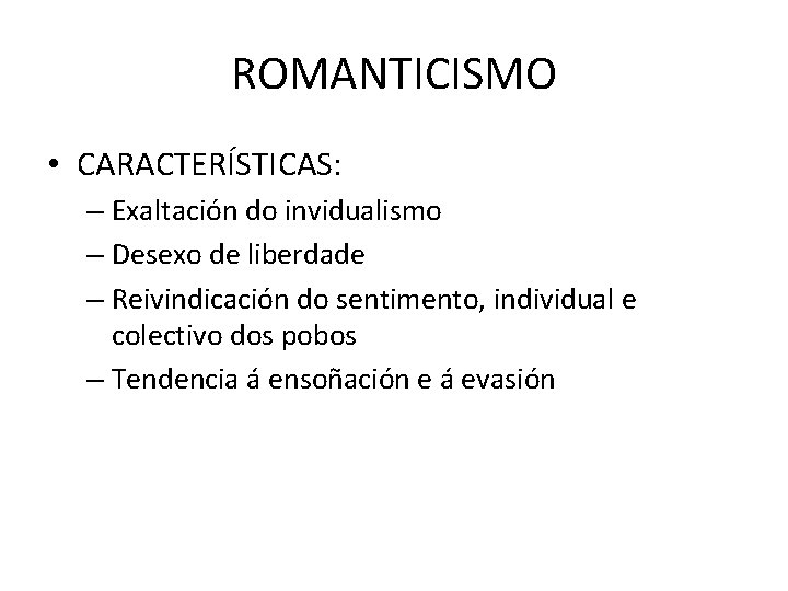 ROMANTICISMO • CARACTERÍSTICAS: – Exaltación do invidualismo – Desexo de liberdade – Reivindicación do