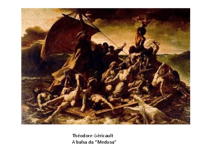 Théodore Géricault A balsa da “Medusa” 