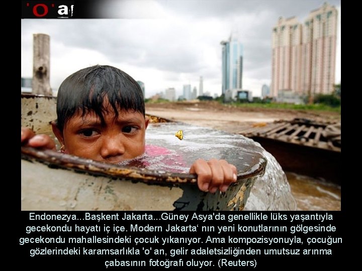 Endonezya. . . Başkent Jakarta. . . Güney Asya'da genellikle lüks yaşantıyla gecekondu hayatı