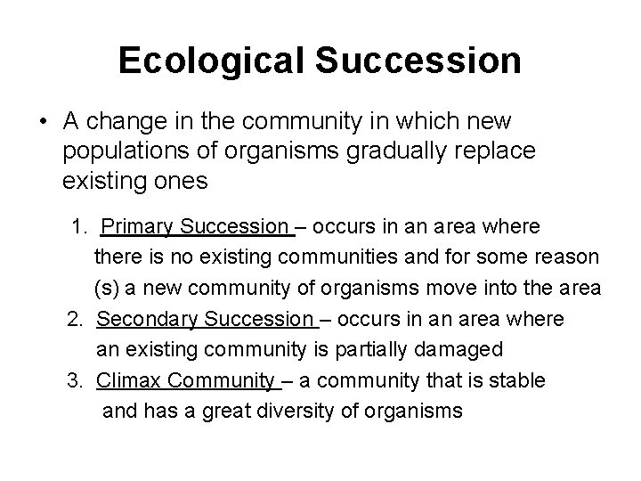 Ecological Succession • A change in the community in which new populations of organisms