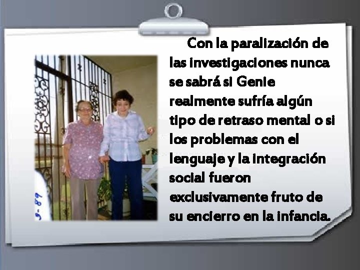 Con la paralización de las investigaciones nunca se sabrá si Genie realmente sufría algún