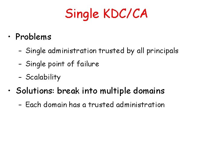 Single KDC/CA • Problems – Single administration trusted by all principals – Single point