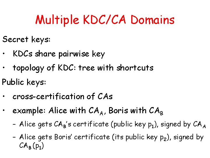 Multiple KDC/CA Domains Secret keys: • KDCs share pairwise key • topology of KDC: