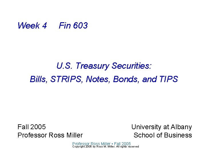 Week 4 Fin 603 U. S. Treasury Securities: Bills, STRIPS, Notes, Bonds, and TIPS