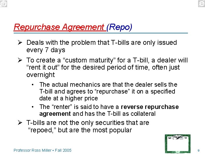 Repurchase Agreement (Repo) Ø Deals with the problem that T-bills are only issued every