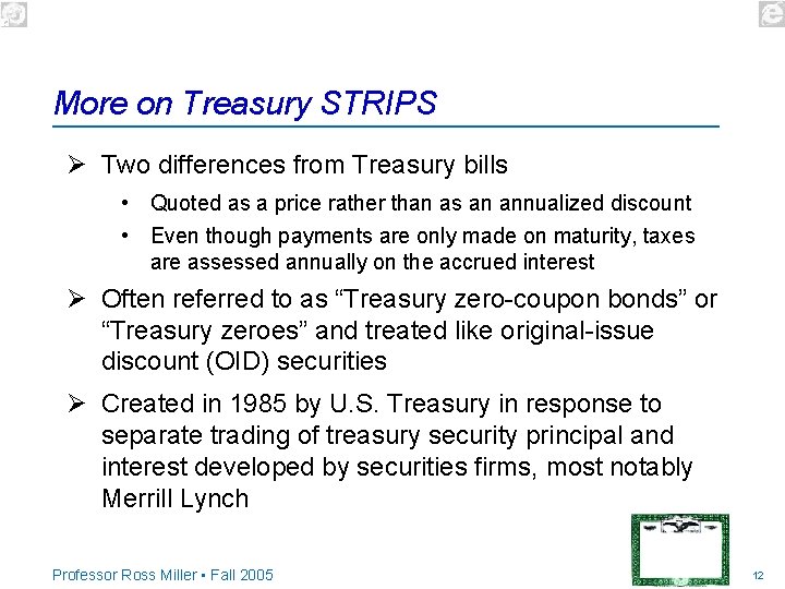 More on Treasury STRIPS Ø Two differences from Treasury bills • Quoted as a