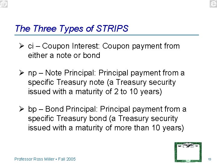 The Three Types of STRIPS Ø ci – Coupon Interest: Coupon payment from either