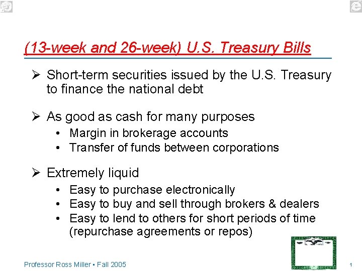 (13 -week and 26 -week) U. S. Treasury Bills Ø Short-term securities issued by