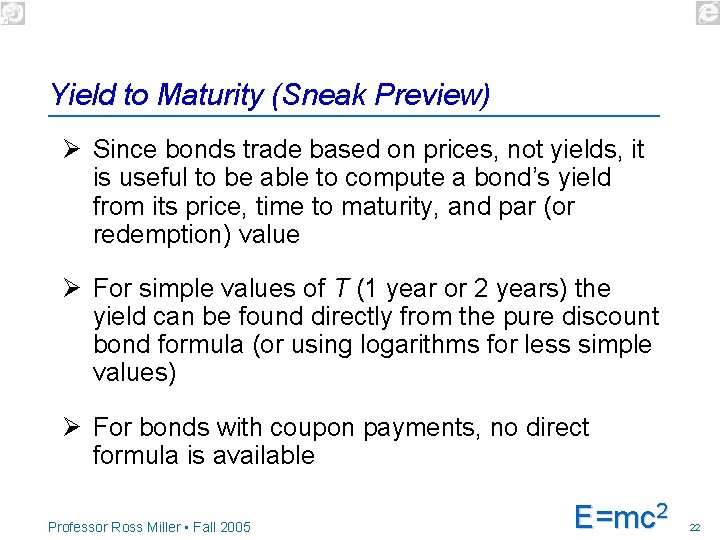 Yield to Maturity (Sneak Preview) Ø Since bonds trade based on prices, not yields,