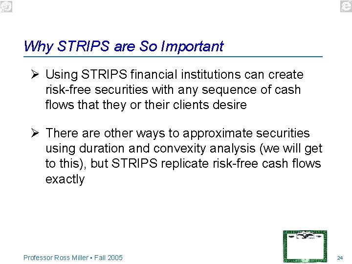 Why STRIPS are So Important Ø Using STRIPS financial institutions can create risk-free securities